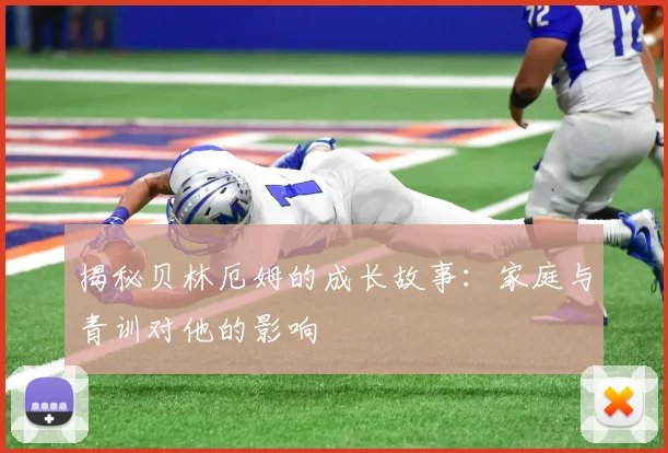 揭秘贝林厄姆的成长故事：家庭与青训对他的影响