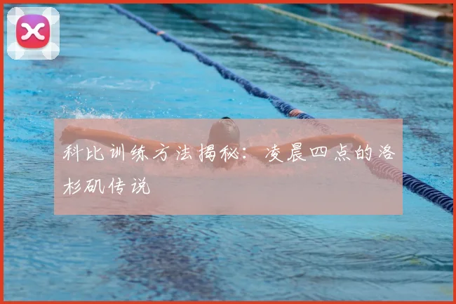 科比训练方法揭秘：凌晨四点的洛杉矶传说