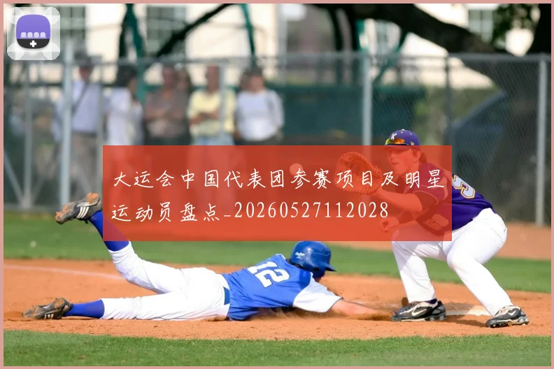 大运会中国代表团参赛项目及明星运动员盘点_20260527112028