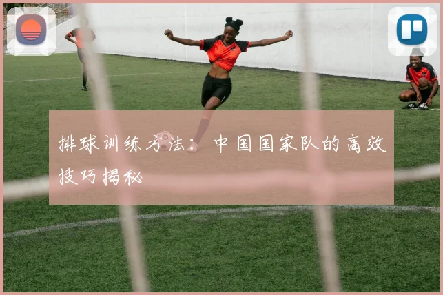排球训练方法：中国国家队的高效技巧揭秘