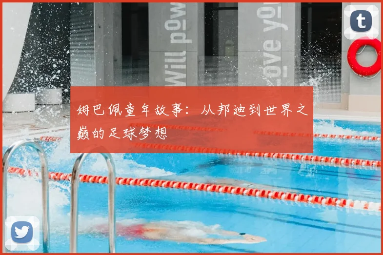 姆巴佩童年故事:从邦迪到世界之巅的足球梦想