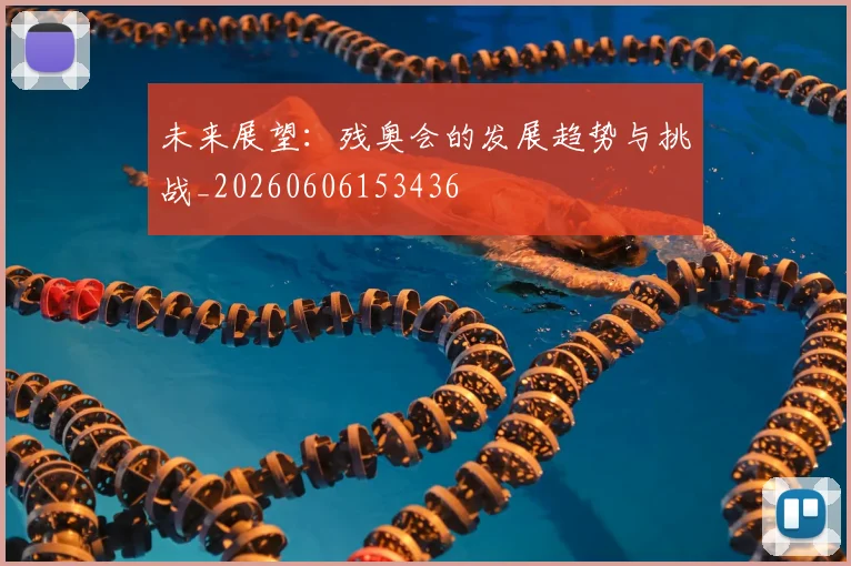 未来展望:残奥会的发展趋势与挑战_20260606153436