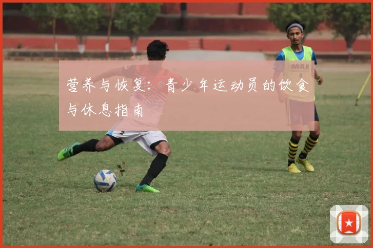 营养与恢复：青少年运动员的饮食与休息指南