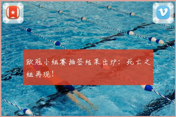 欧冠小组赛抽签结果出炉：死亡之组再现！