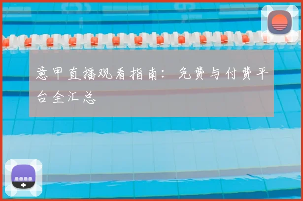 意甲直播观看指南:免费与付费平台全汇总