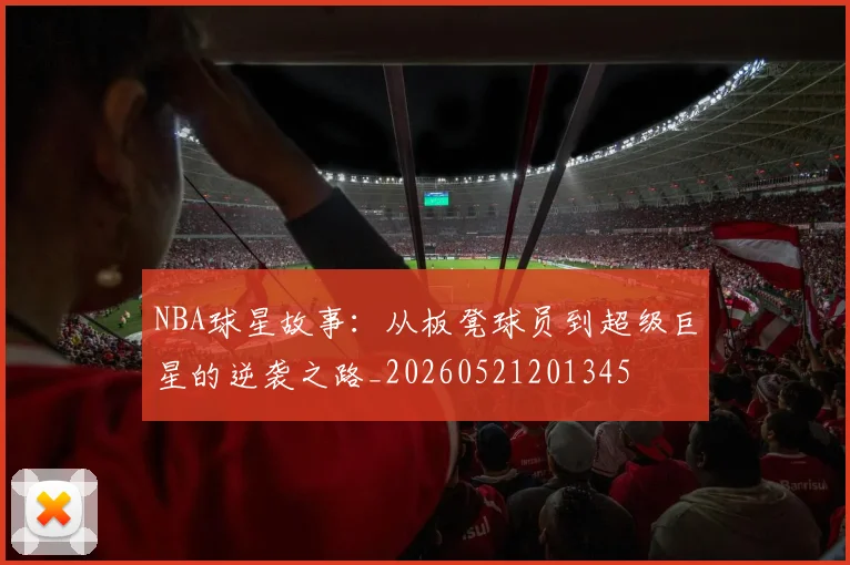 NBA球星故事:从板凳球员到超级巨星的逆袭之路_20260521201345