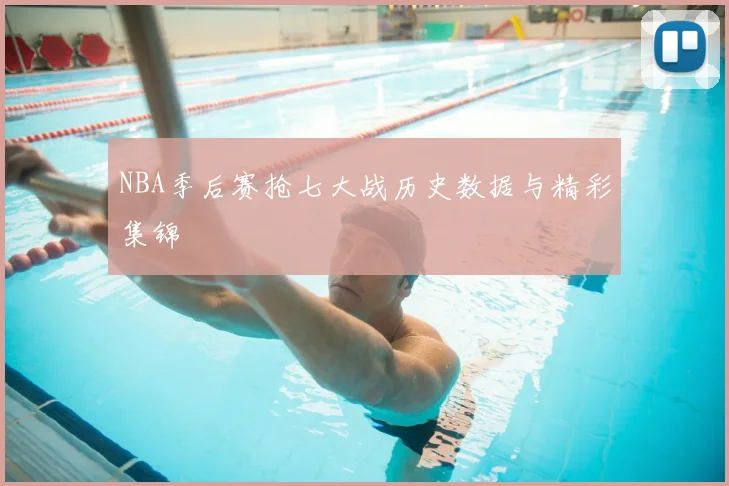 NBA季后赛抢七大战历史数据与精彩集锦